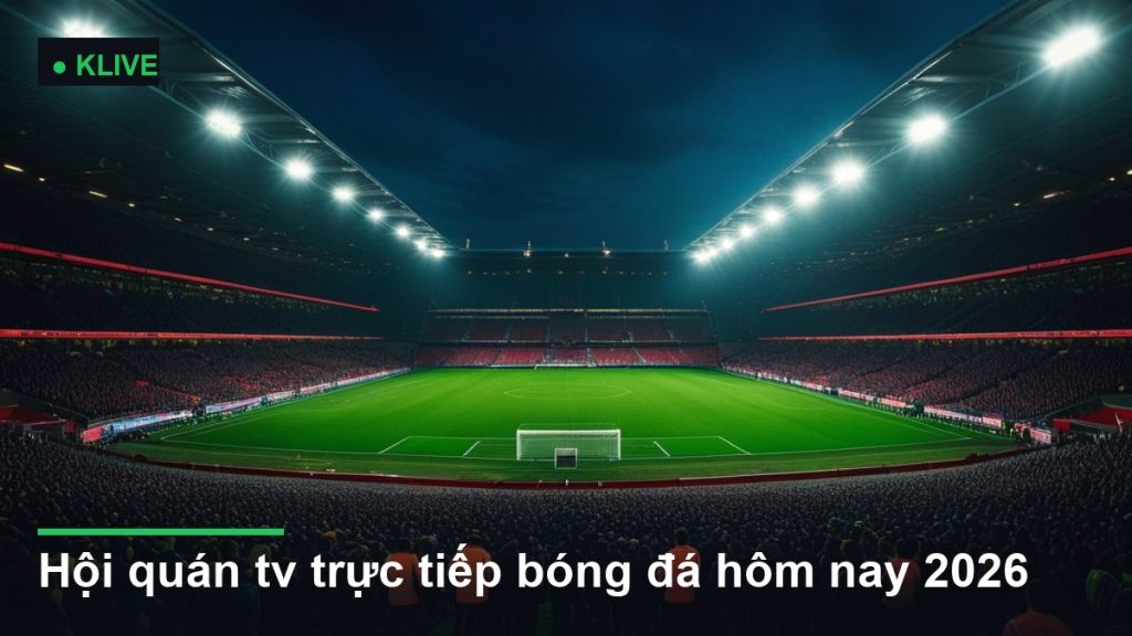 sân vận động bóng đá về đêm dưới ánh đèn pha - hội quán tv trực tiếp bóng đá hôm nay 2026